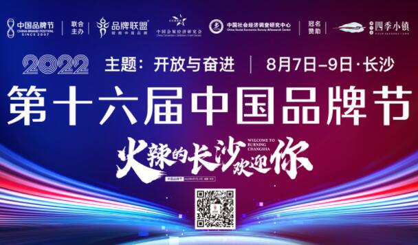 2022第十六届中国品牌节，将于8月7日至9日在长沙举行！ 
