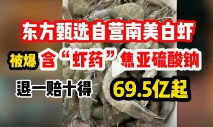 王海再打假东方甄选，称其自营南美白虾隐瞒、过量添加防腐剂 