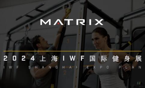 Matrix商用健身器械将闪耀亮相2024上海IWF国际健身展 